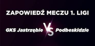 Trudna końcówka sezonu dla GKS’u Jastrzębie – zapowiedź meczu z Podbeskidziem